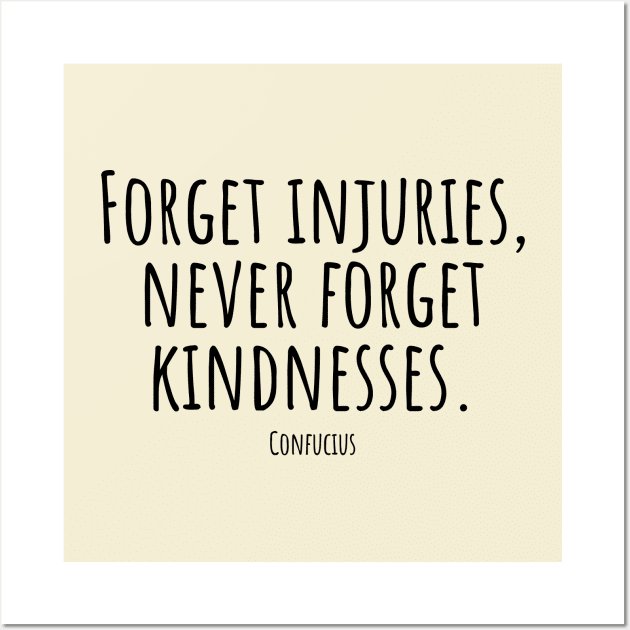 Forget-injuries,never-forget-kindnesses.(Confucius) Wall Art by Nankin on Creme